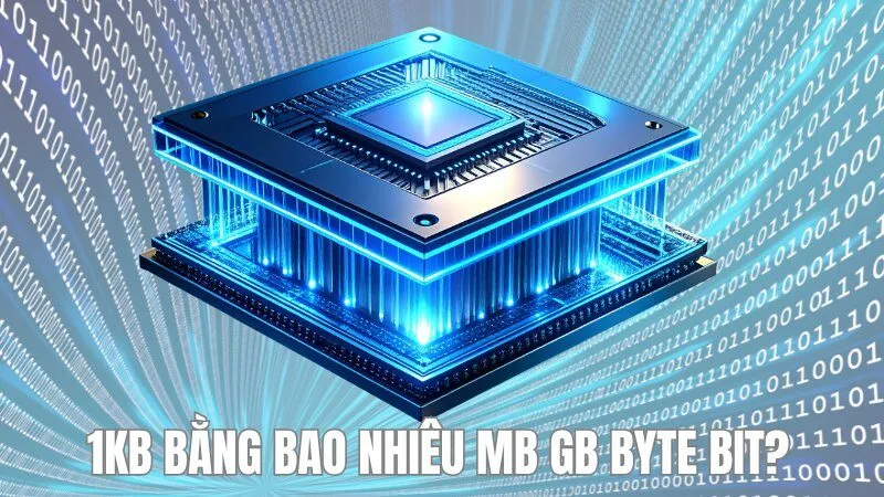 1KB bằng bao nhiêu Byte MB GB Bit? Bảng quy đổi chuẩn nhất