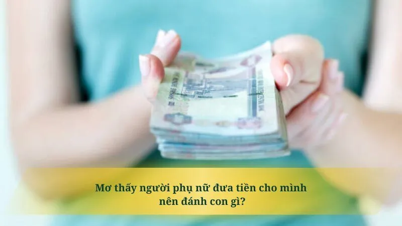 Nằm mơ thấy người phụ nữ đưa tiền cho mình nên đánh con gì?